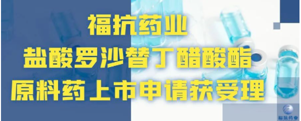 福抗药业盐酸罗沙替丁醋酸酯原料药上市申请获受理