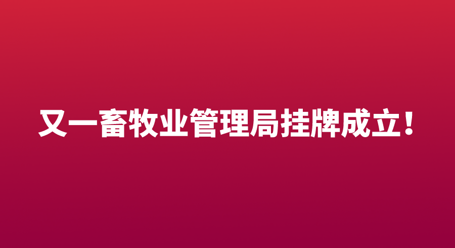 又一畜牧业管理局挂牌成立！